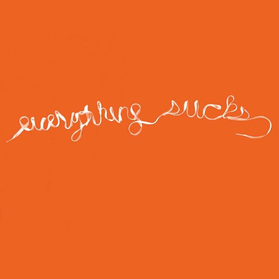 Everything Sucks: Because Everything Sucks...